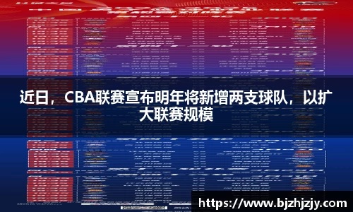 近日，CBA联赛宣布明年将新增两支球队，以扩大联赛规模