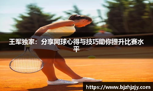 王军独家：分享网球心得与技巧助你提升比赛水平