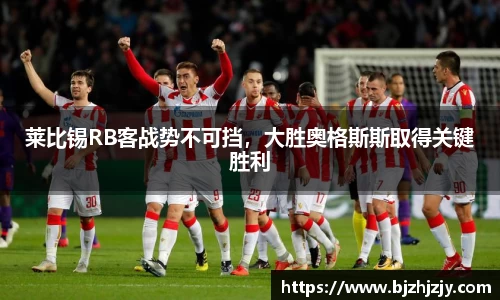 莱比锡RB客战势不可挡，大胜奥格斯斯取得关键胜利