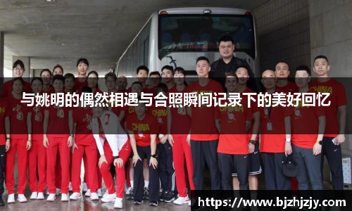 与姚明的偶然相遇与合照瞬间记录下的美好回忆