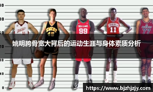 姚明胯骨宽大背后的运动生涯与身体素质分析