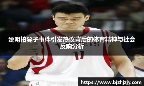 姚明拍凳子事件引发热议背后的体育精神与社会反响分析