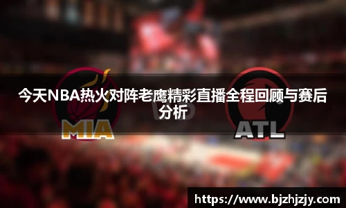 今天NBA热火对阵老鹰精彩直播全程回顾与赛后分析
