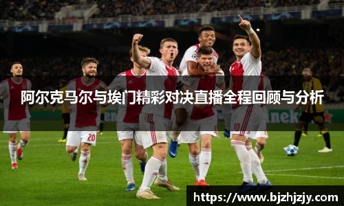 阿尔克马尔与埃门精彩对决直播全程回顾与分析