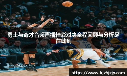 勇士与奇才音频直播精彩对决全程回顾与分析尽在此刻