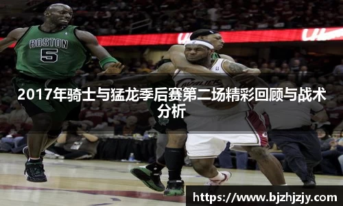 2017年骑士与猛龙季后赛第二场精彩回顾与战术分析