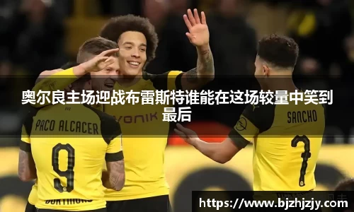 奥尔良主场迎战布雷斯特谁能在这场较量中笑到最后
