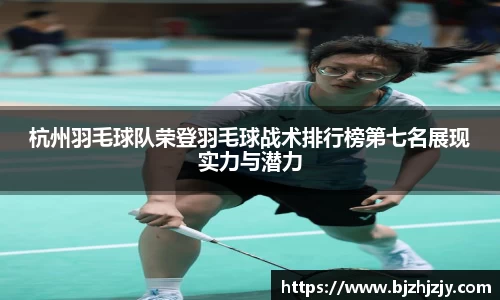 杭州羽毛球队荣登羽毛球战术排行榜第七名展现实力与潜力