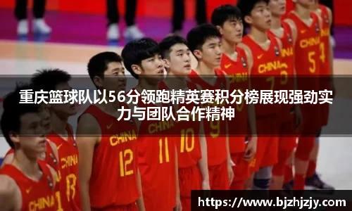 重庆篮球队以56分领跑精英赛积分榜展现强劲实力与团队合作精神