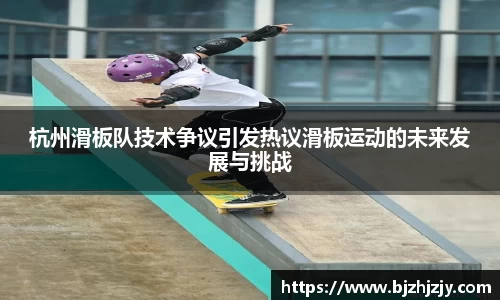 杭州滑板队技术争议引发热议滑板运动的未来发展与挑战
