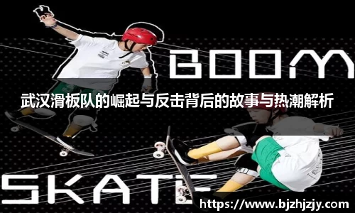 武汉滑板队的崛起与反击背后的故事与热潮解析
