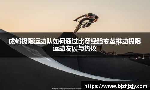 成都极限运动队如何通过比赛经验变革推动极限运动发展与热议