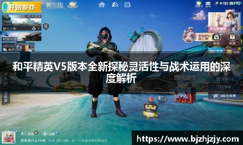 和平精英V5版本全新探秘灵活性与战术运用的深度解析